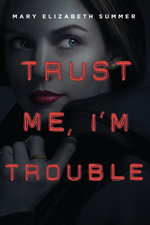 Trust Me, I'm Trouble by Mary Elizabeth Summer